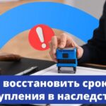 Что делать, если пропустили срок вступления в наследство?
